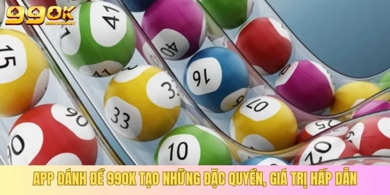 App đánh đề 99OK tạo những đặc quyền, giá trị hấp dẫn