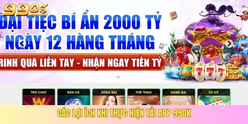 Các lợi ích khi thực hiện tải app 99OK