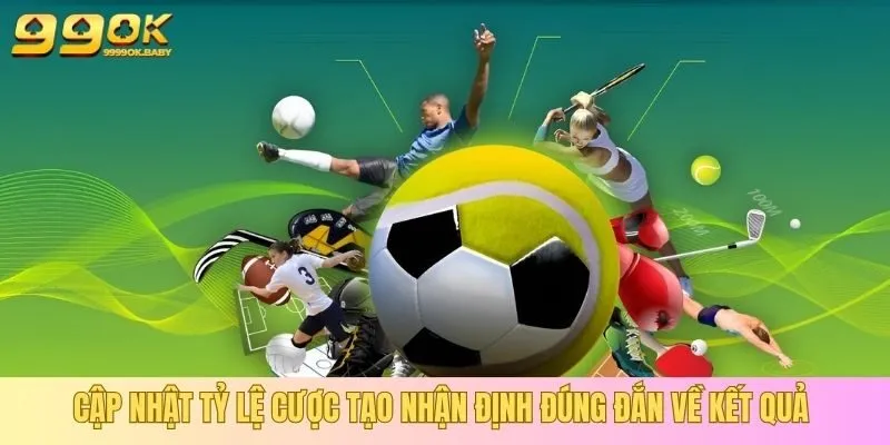 Cập nhật tỷ lệ cược tạo nhận định đúng đắn về kết quả