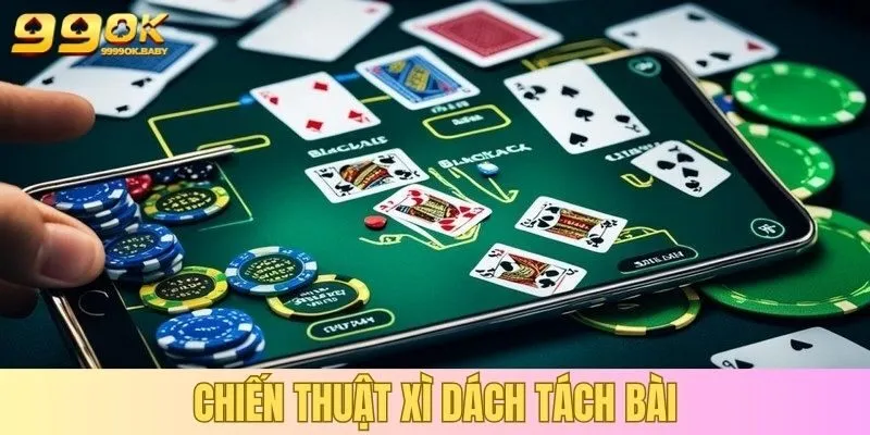 Chiến thuật tách bài tăng cơ hội thắng