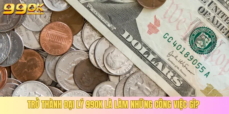 Khái quát về nội dung công việc của đại lý 99OK