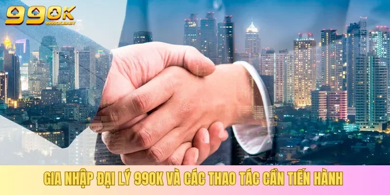 Thao tác gia nhập đại lý 99OK người chơi cần ghi nhớ