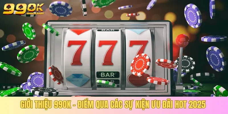 Giới thiệu 99OK những sự kiện ưu đãi hot trong năm 2025
