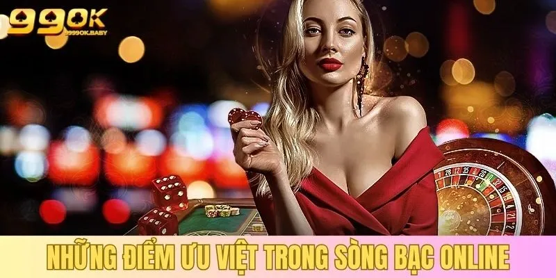 Những điểm ưu Việt trong sòng bạc online