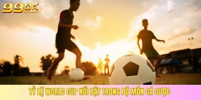 Tỷ lệ World Cup nổi bật trong bộ môn cá cược